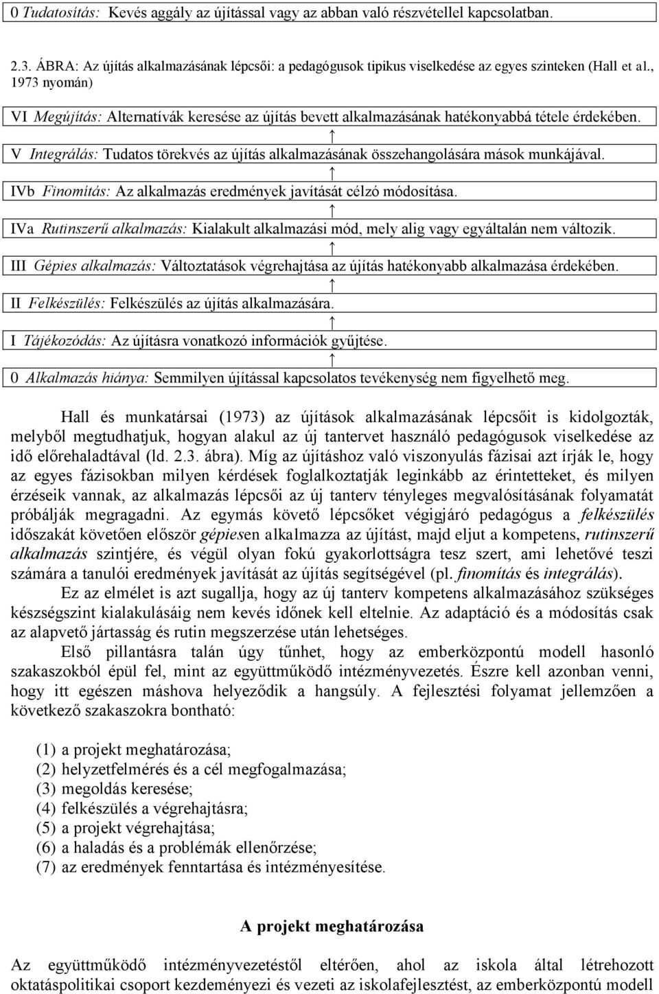 V Integrálás: Tudatos törekvés az újítás alkalmazásának összehangolására mások munkájával. IVb Finomítás: Az alkalmazás eredmények javítását célzó módosítása.