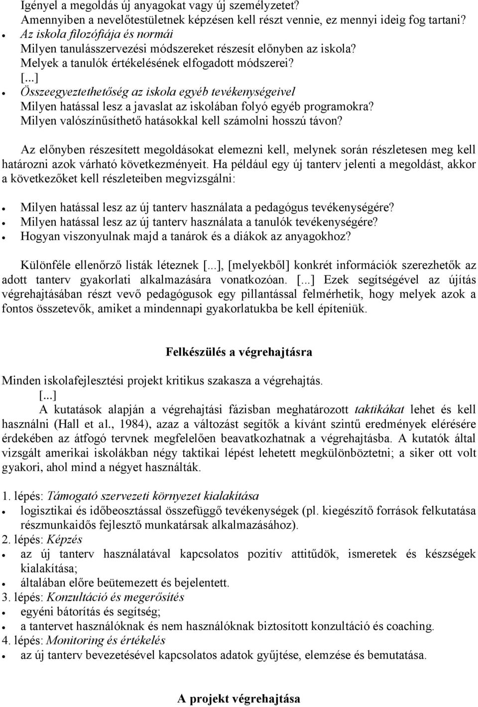 ..] Összeegyeztethetőség az iskola egyéb tevékenységeivel Milyen hatással lesz a javaslat az iskolában folyó egyéb programokra? Milyen valószínűsíthető hatásokkal kell számolni hosszú távon?