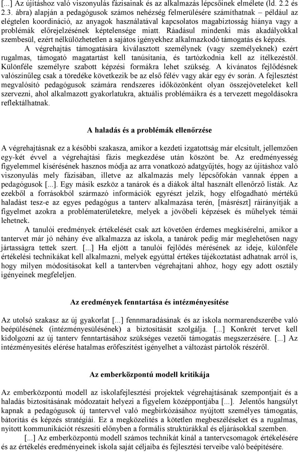 képtelensége miatt. Ráadásul mindenki más akadályokkal szembesül, ezért nélkülözhetetlen a sajátos igényekhez alkalmazkodó támogatás és képzés.