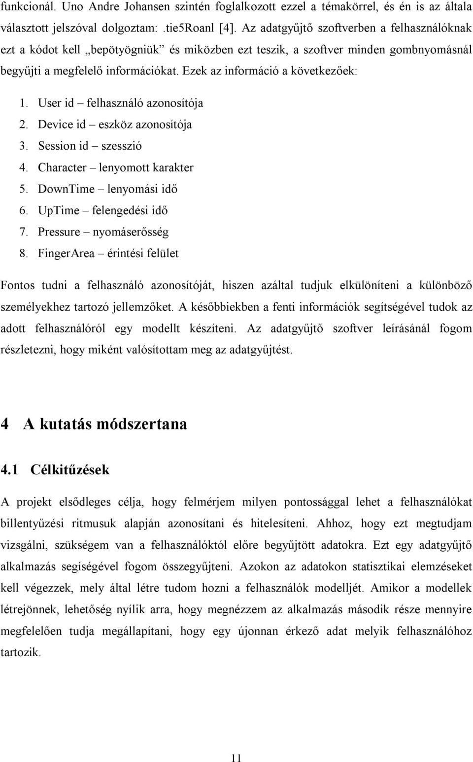 Ezek az információ a következőek: 1. User id felhasználó azonosítója 2. Device id eszköz azonosítója 3. Session id szesszió 4. Character lenyomott karakter 5. DownTime lenyomási idő 6.