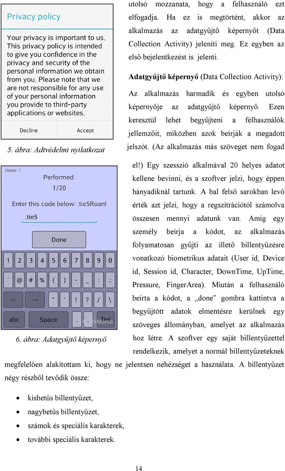 Ezen keresztül lehet begyűjteni a felhasználók jellemzőit, miközben azok beírják a megadott jelszót. (Az alkalmazás más szöveget nem fogad el!