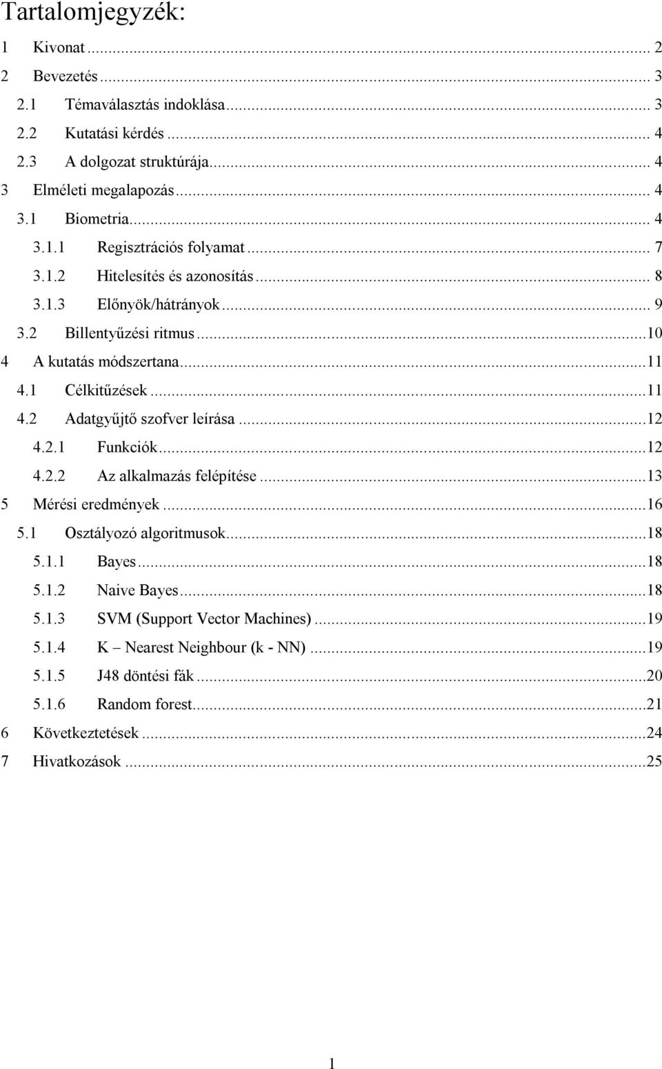..11 4.2 Adatgyűjtő szofver leírása...12 4.2.1 Funkciók...12 4.2.2 Az alkalmazás felépítése...13 5 Mérési eredmények...16 5.1 Osztályozó algoritmusok...18 5.1.1 Bayes...18 5.1.2 Naive Bayes.