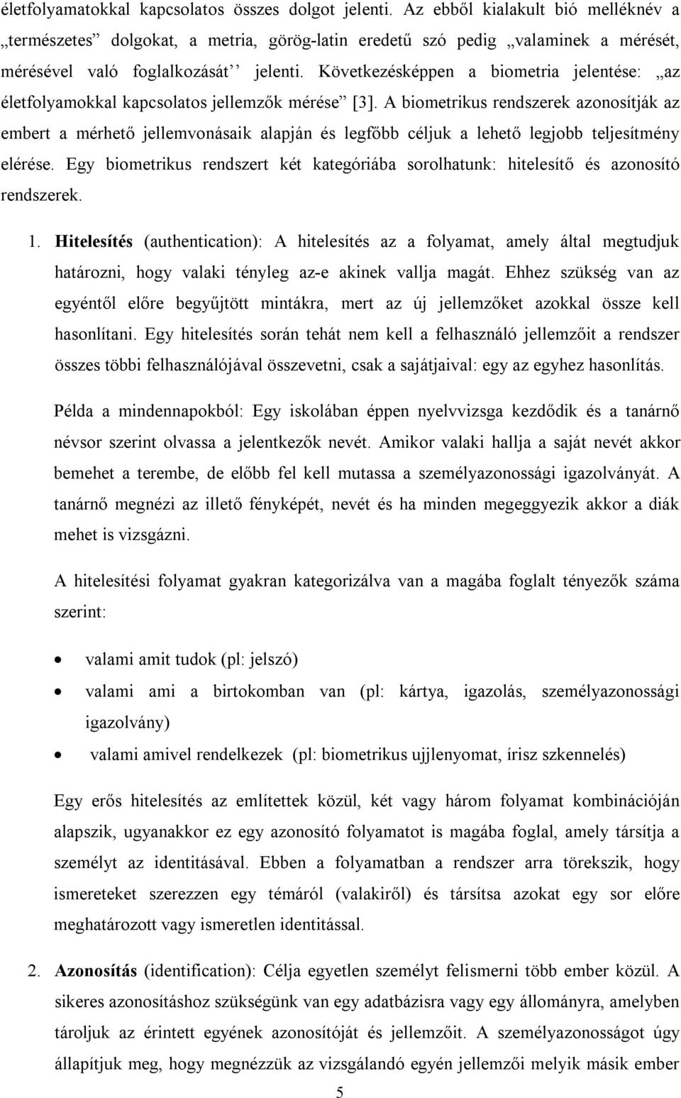 Következésképpen a biometria jelentése: az életfolyamokkal kapcsolatos jellemzők mérése [3].