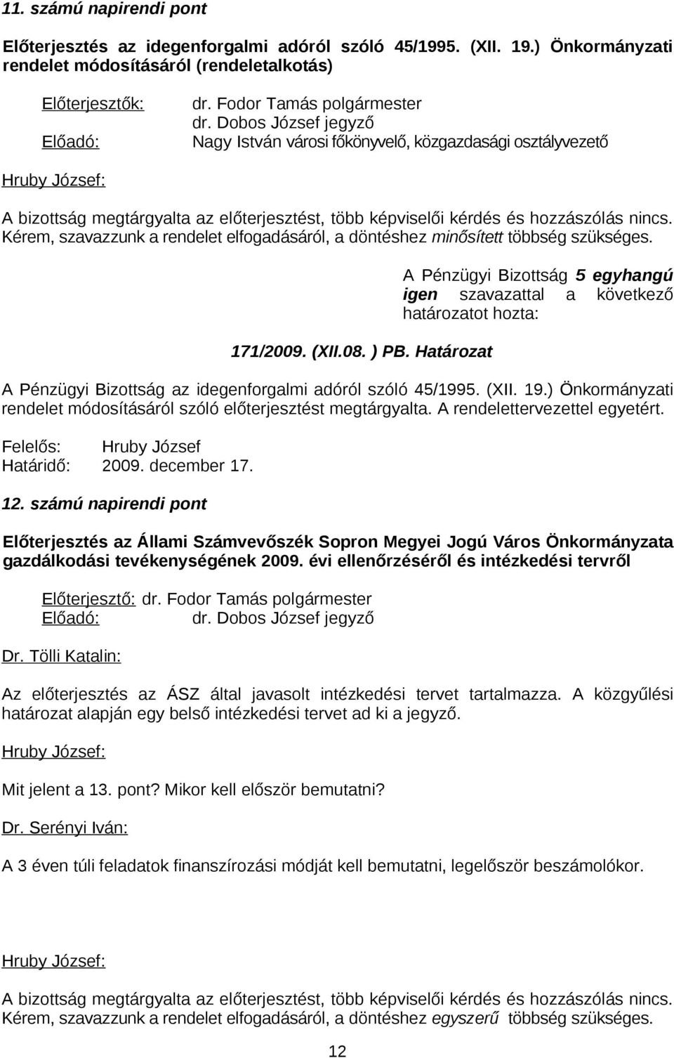 Határozat A Pénzügyi Bizottság 5 egyhangú A Pénzügyi Bizottság az idegenforgalmi adóról szóló 45/1995. (XII. 19.) Önkormányzati rendelet módosításáról szóló előterjesztést megtárgyalta.