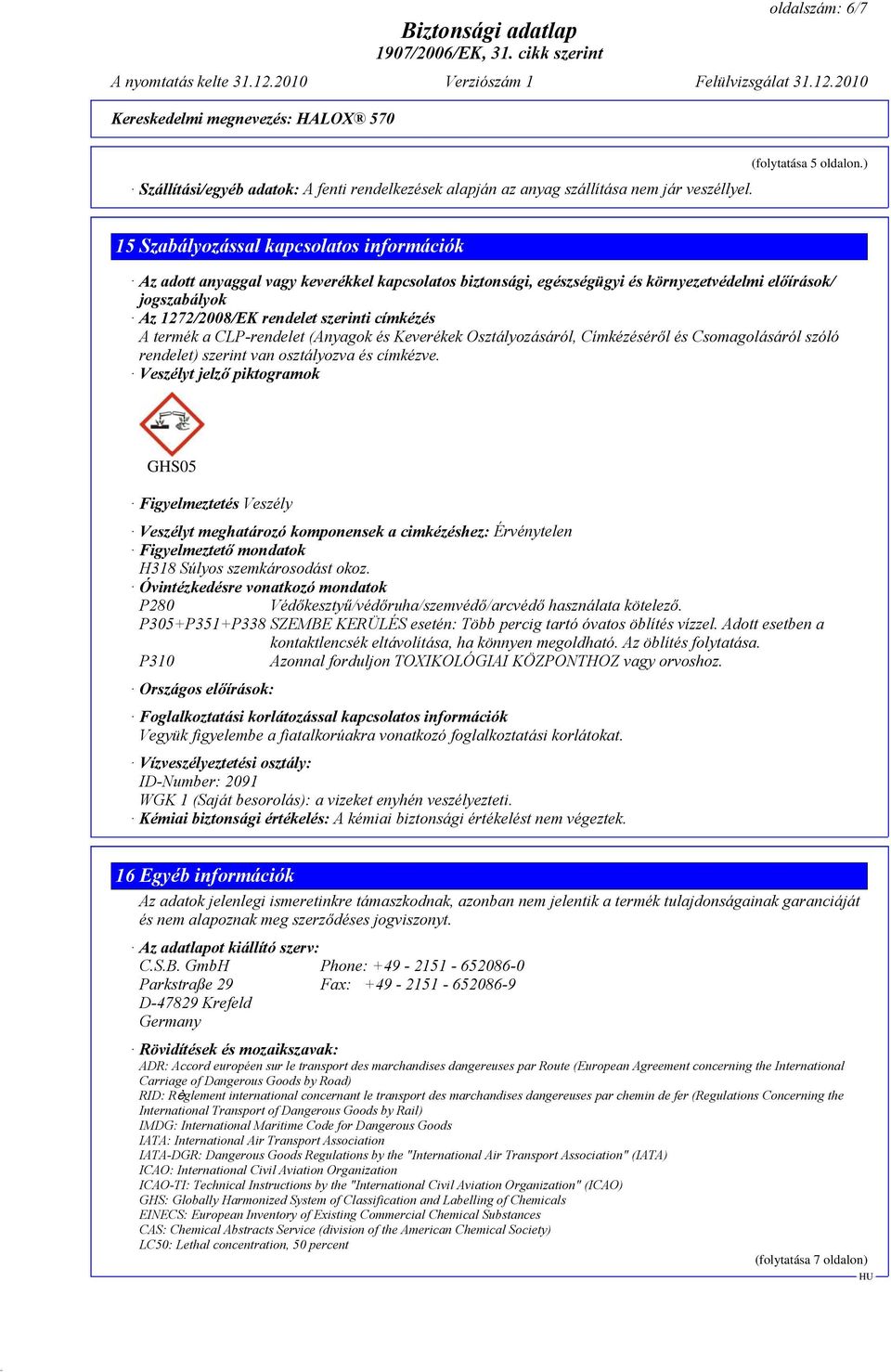 címkézés A termék a CLP-rendelet (Anyagok és Keverékek Osztályozásáról, Címkézéséről és Csomagolásáról szóló rendelet) szerint van osztályozva és címkézve.