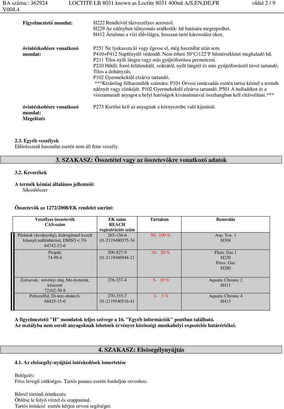 P410+P412 Napfénytől védendő. Nem érheti 50 C/122 F hőmérsékletet meghaladó hő. P211 Tilos nyílt lángra vagy más gyújtóforrásra permetezni.