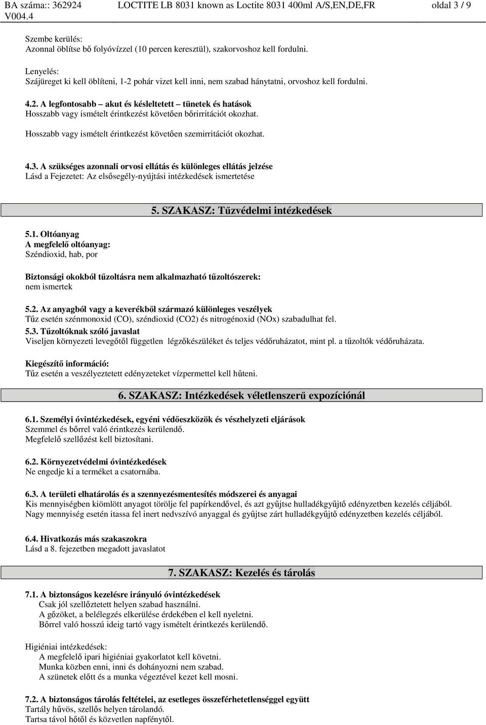 Hosszabb vagy ismételt érintkezést követően szemirritációt okozhat. 4.3.