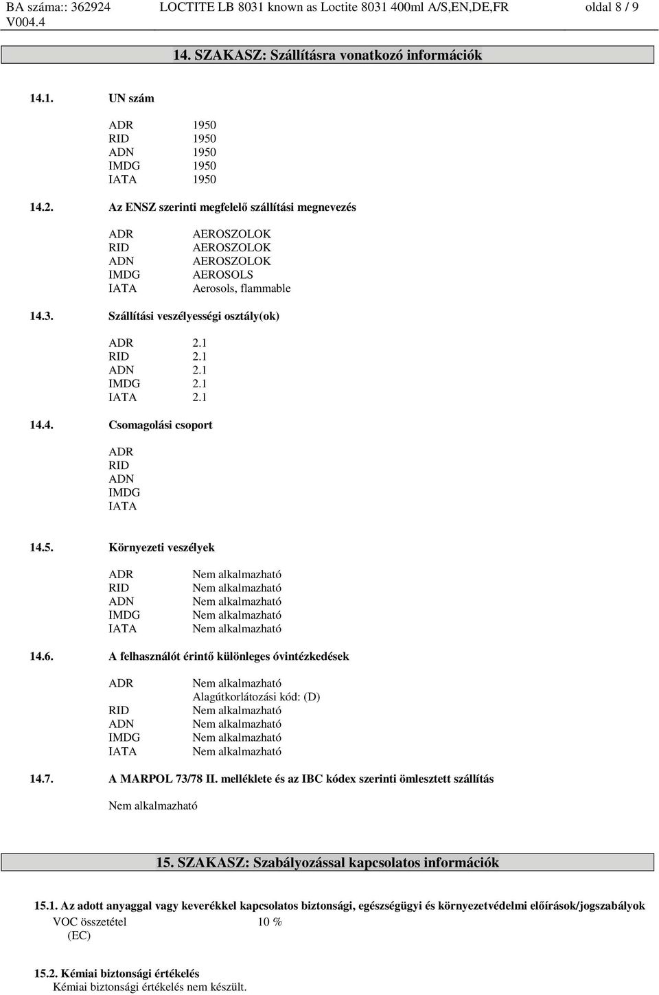 1 IMDG 2.1 IATA 2.1 14.4. Csomagolási csoport ADR RID ADN IMDG IATA 14.5. Környezeti veszélyek ADR RID ADN IMDG IATA 14.6.