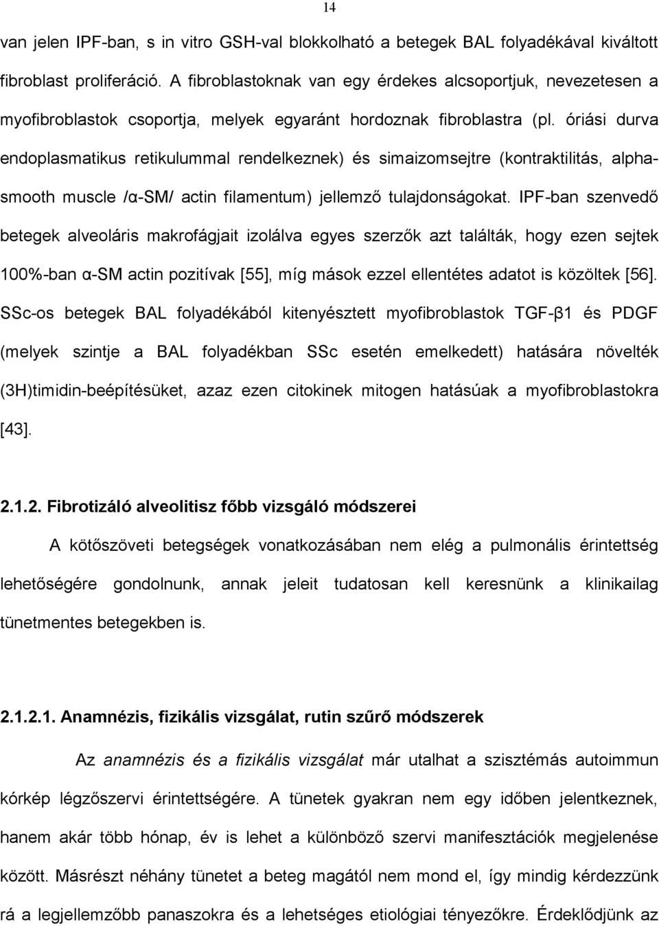 óriási durva endoplasmatikus retikulummal rendelkeznek) és simaizomsejtre (kontraktilitás, alphasmooth muscle /α-sm/ actin filamentum) jellemző tulajdonságokat.