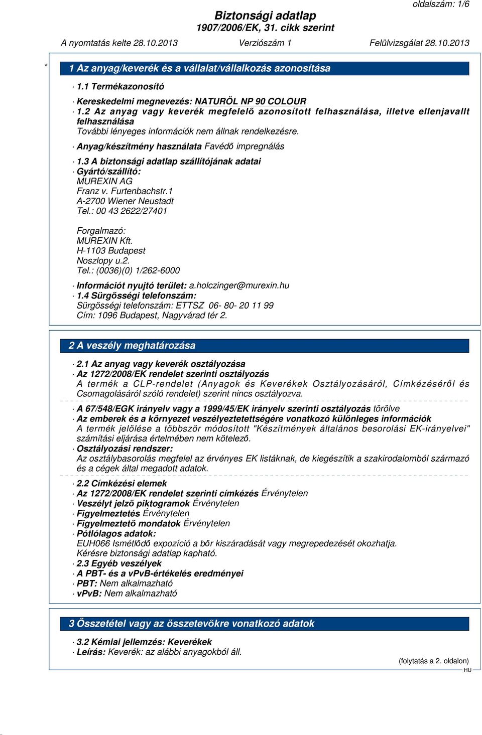 3 A biztonsági adatlap szállítójának adatai Gyártó/szállító: MUREXIN AG Franz v. Furtenbachstr.1 A-2700 Wiener Neustadt Tel.: 00 43 2622/27401 Forgalmazó: MUREXIN Kft. H-1103 Budapest Noszlopy u.2. Tel.: (0036)(0) 1/262-6000 Információt nyujtó terület: a.