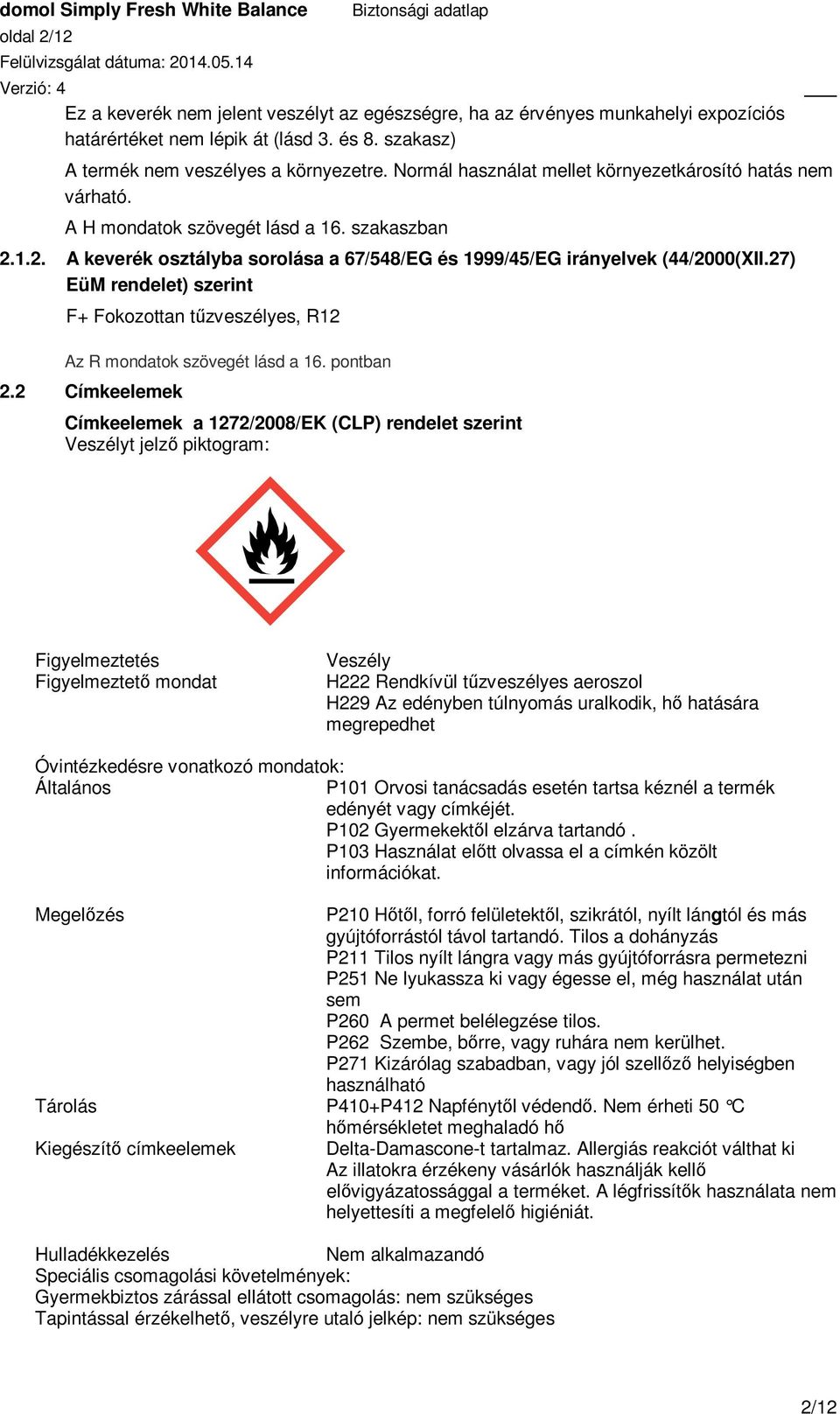 27) EüM rendelet) szerint F+ Fokozottan tűzveszélyes, R12 Az R mondatok szövegét lásd a 16. pontban 2.