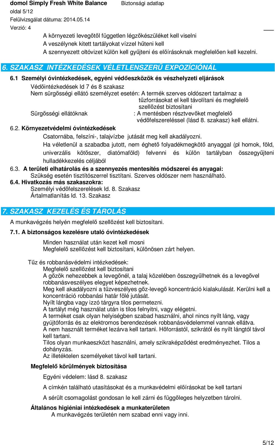 1 Személyi óvintézkedések, egyéni védőeszközök és vészhelyzeti eljárások Védőintézkedések ld 7 és 8 szakasz Nem sürgősségi ellátó személyzet esetén: A termék szerves oldószert tartalmaz a