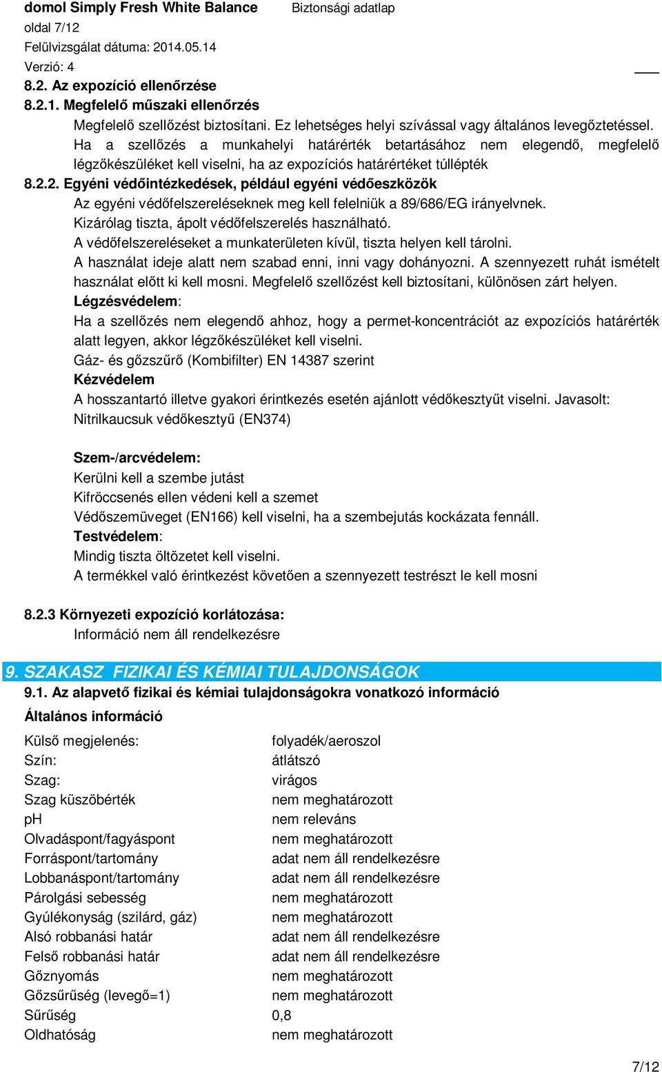 2. Egyéni védőintézkedések, például egyéni védőeszközök Az egyéni védőfelszereléseknek meg kell felelniük a 89/686/EG irányelvnek. Kizárólag tiszta, ápolt védőfelszerelés használható.