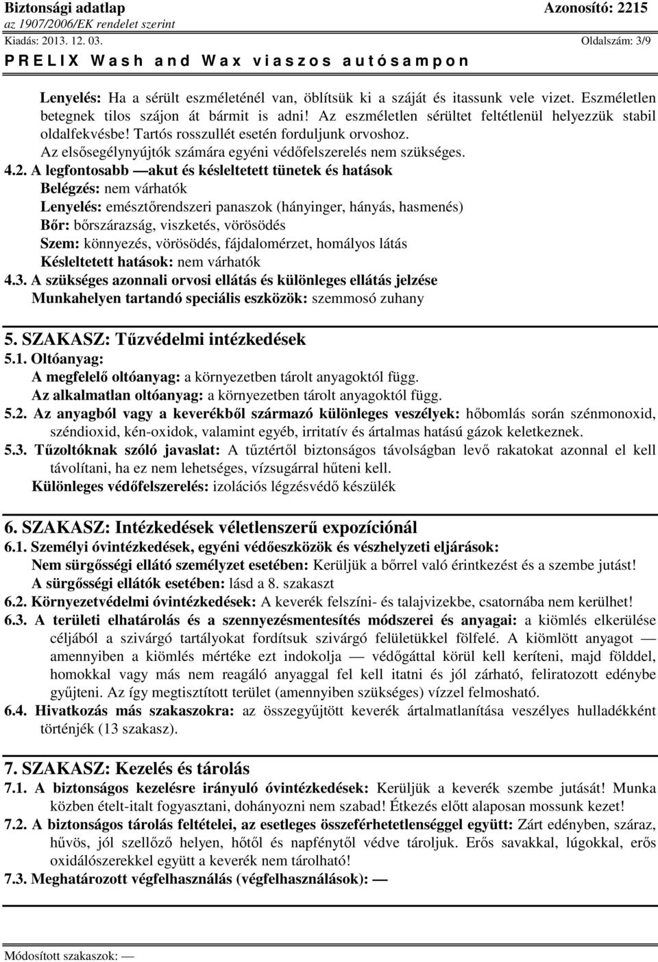 A legfontosabb akut és késleltetett tünetek és hatások Belégzés: nem várhatók Lenyelés: emésztőrendszeri panaszok (hányinger, hányás, hasmenés) Bőr: bőrszárazság, viszketés, vörösödés Szem: