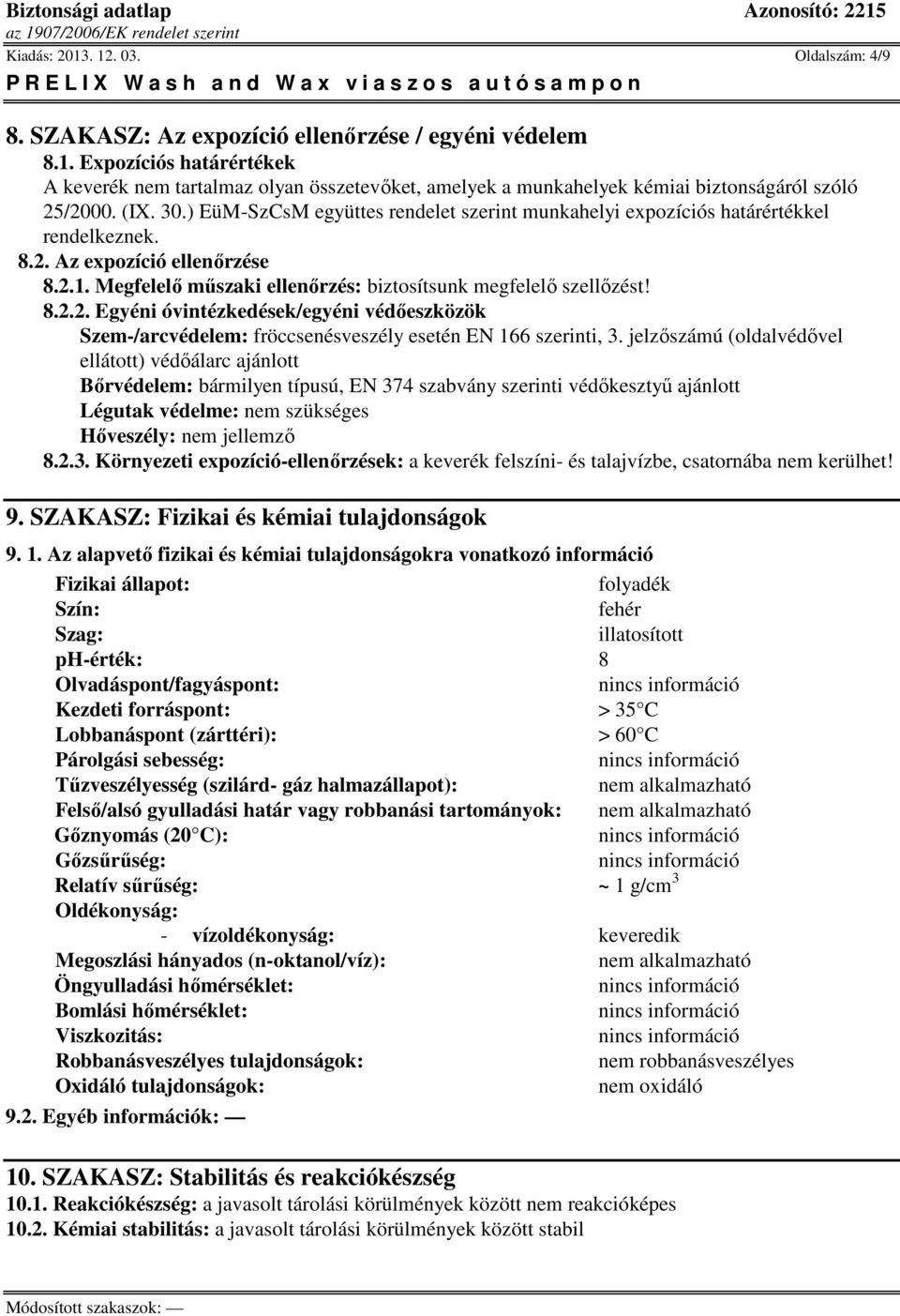 Az expozíció ellenőrzése 8.2.1. Megfelelő műszaki ellenőrzés: biztosítsunk megfelelő szellőzést! 8.2.2. Egyéni óvintézkedések/egyéni védőeszközök Szem-/arcvédelem: fröccsenésveszély esetén EN 166 szerinti, 3.