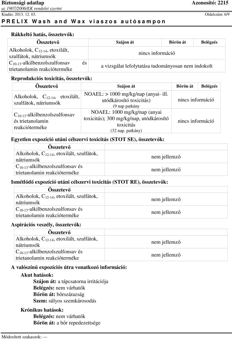 lefolytatása tudományosan nem indokolt Szájon át Bőrön át Belégzés Alkoholok, C 12-14, etoxilált, szulfátok, C 10-13 -alkilbenzolszulfonsav és trietanolamin reakcióterméke NOAEL: > 1000 mg/kg/nap