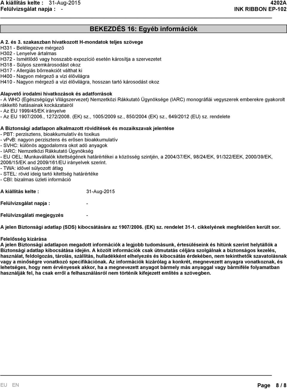 szemkárosodást okoz H317 - Allergiás bőrreakciót válthat ki H400 - Nagyon mérgező a vízi élővilágra H410 - Nagyon mérgező a vízi élővilágra, hosszan tartó károsodást okoz Alapvető irodalmi