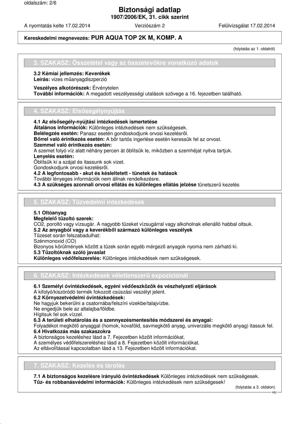 SZAKASZ: Elsősegélynyújtás 4.1 Az elsősegély-nyújtási intézkedések ismertetése Általános információk: Különleges intézkedések nem szükségesek.