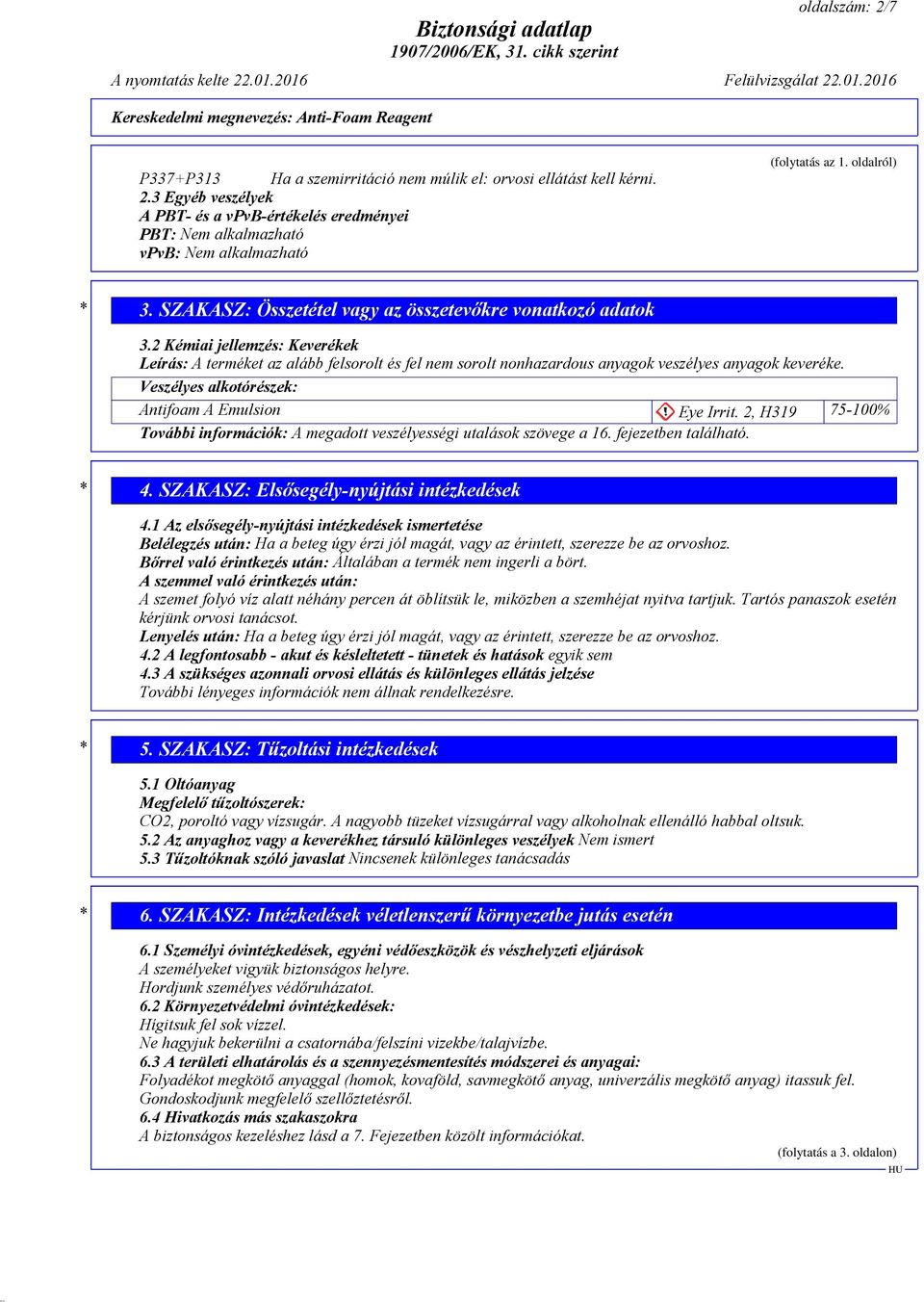 2 Kémiai jellemzés: Keverékek Leírás: A terméket az alább felsorolt és fel nem sorolt nonhazardous anyagok veszélyes anyagok keveréke. Veszélyes alkotórészek: Antifoam A Emulsion Eye Irrit.