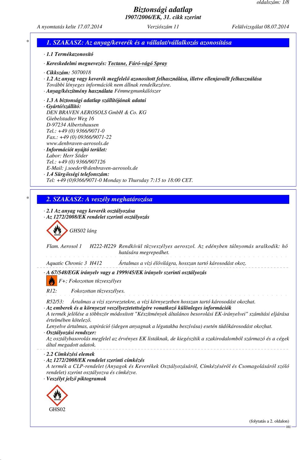 3 A biztonsági adatlap szállítójának adatai Gyártó/szállító: DEN BRAVEN AEROSOLS GmbH & Co. KG Giebelstadter Weg 16 D-97234 Albertshausen Tel.: +49 (0) 9366/9071-0 Fax.: +49 (0) 09366/9071-22 www.