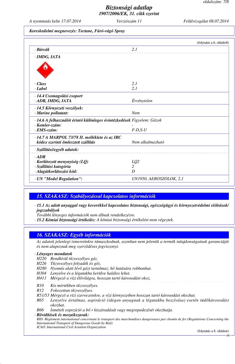 melléklete és az IBC kódex szerinti ömlesztett szállítás Szállítási/egyéb adatok: ADR Korlátozott menynyiség (LQ) LQ2 Szállítási kategória 2 Alagútkorlátozási kód: D Nem alkalmazható UN "Model