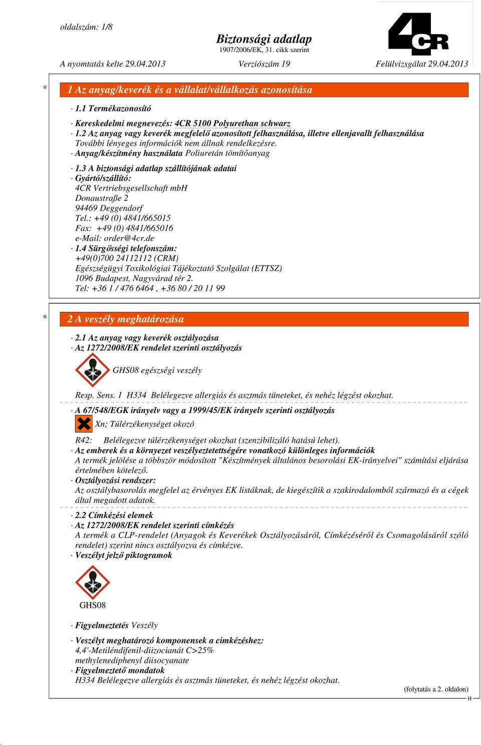 Anyag/készítmény használata Poliuretán tömítıanyag 1.3 A biztonsági adatlap szállítójának adatai Gyártó/szállító: 4CR Vertriebsgesellschaft mb Donaustraße 2 94469 Deggendorf Tel.