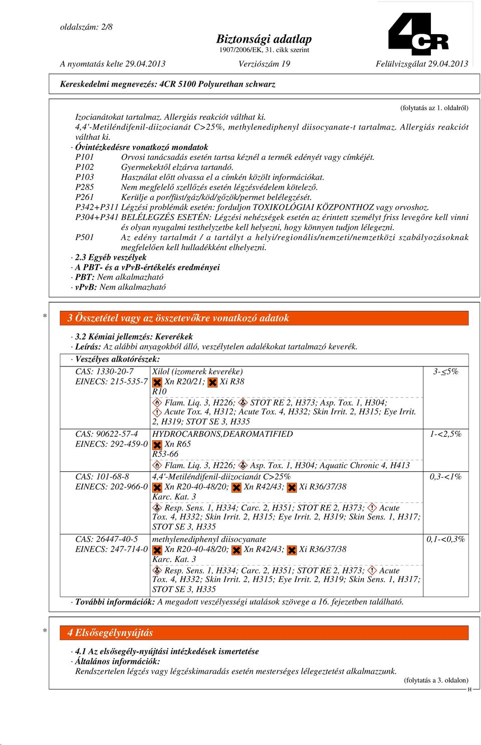 P103 asználat elıtt olvassa el a címkén közölt információkat. P285 Nem megfelelı szellızés esetén légzésvédelem kötelezı. P261 Kerülje a por/füst/gáz/köd/gızök/permet belélegzését.