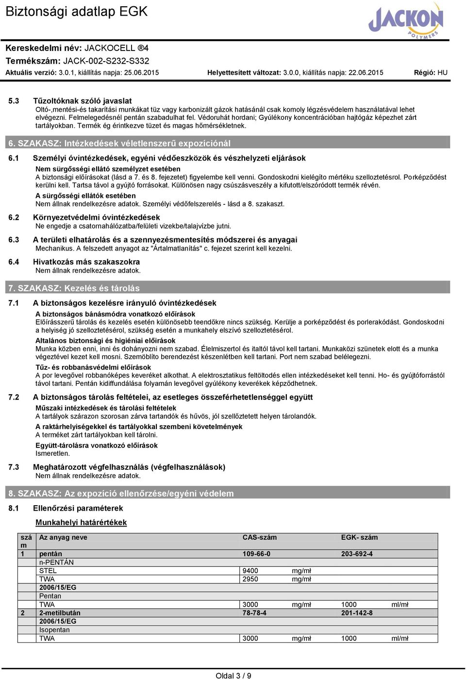 1 Szeélyi óvintézkedések, egyéni védőeszközök és vészhelyzeti eljárások Ne sürgősségi ellátó szeélyzet esetében A biztonsági előírásokat (lásd a 7. és 8. fejezetet) figyelebe kell venni.