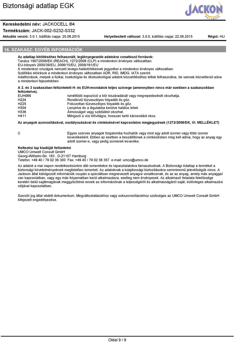 Szállítási elöírások a indenkori érvényes változatban ADR, RID, IMDG, IATA szerint.