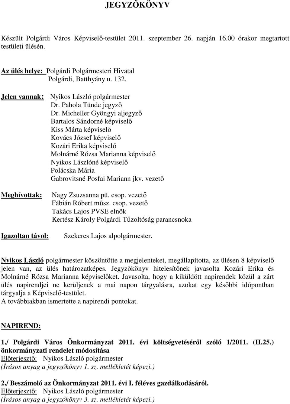 Micheller Gyöngyi aljegyző Bartalos Sándorné képviselő Kiss Márta képviselő Kovács József képviselő Kozári Erika képviselő Molnárné Rózsa Marianna képviselő Nyikos Lászlóné képviselő Polácska Mária