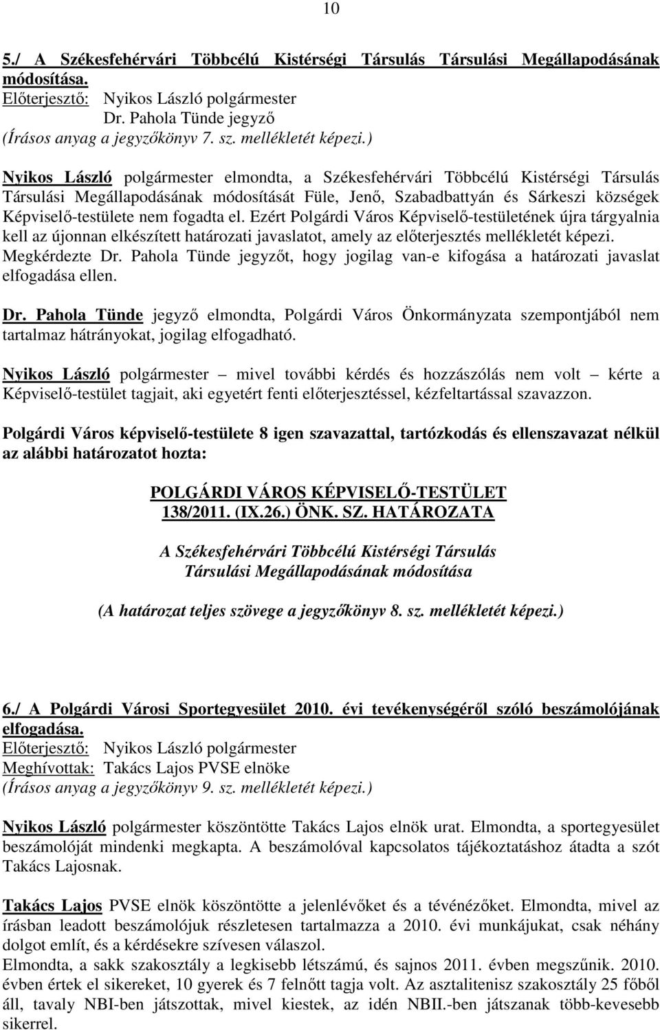 fogadta el. Ezért Polgárdi Város Képviselő-testületének újra tárgyalnia kell az újonnan elkészített határozati javaslatot, amely az előterjesztés mellékletét képezi. Megkérdezte Dr.