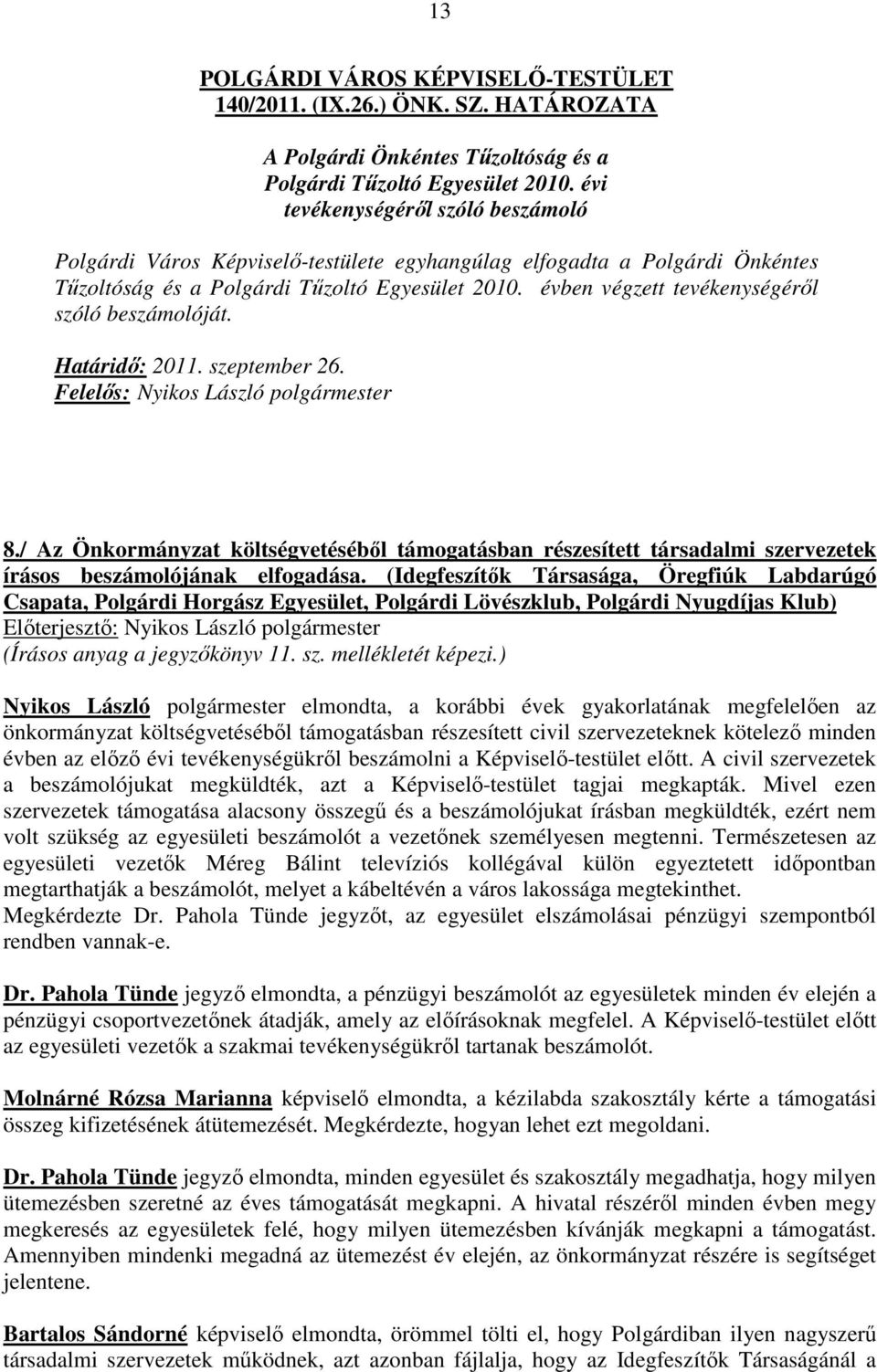 évben végzett tevékenységéről szóló beszámolóját. Határidő: 2011. szeptember 26. Felelős: Nyikos László polgármester 8.