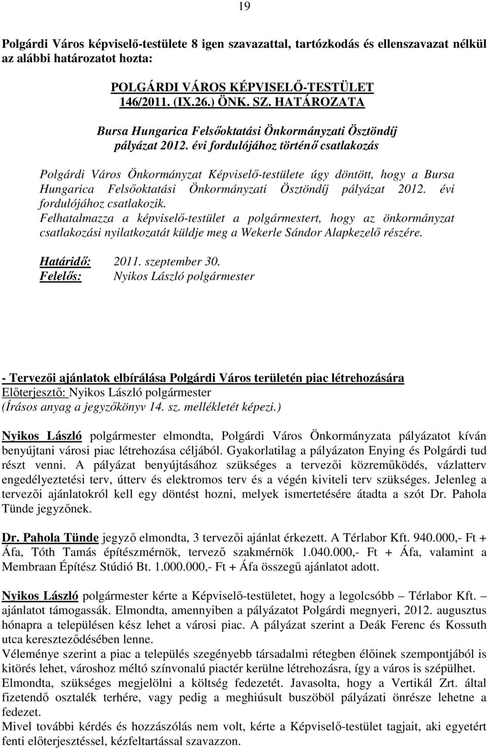 évi fordulójához csatlakozik. Felhatalmazza a képviselő-testület a polgármestert, hogy az önkormányzat csatlakozási nyilatkozatát küldje meg a Wekerle Sándor Alapkezelő részére. Határidő: 2011.