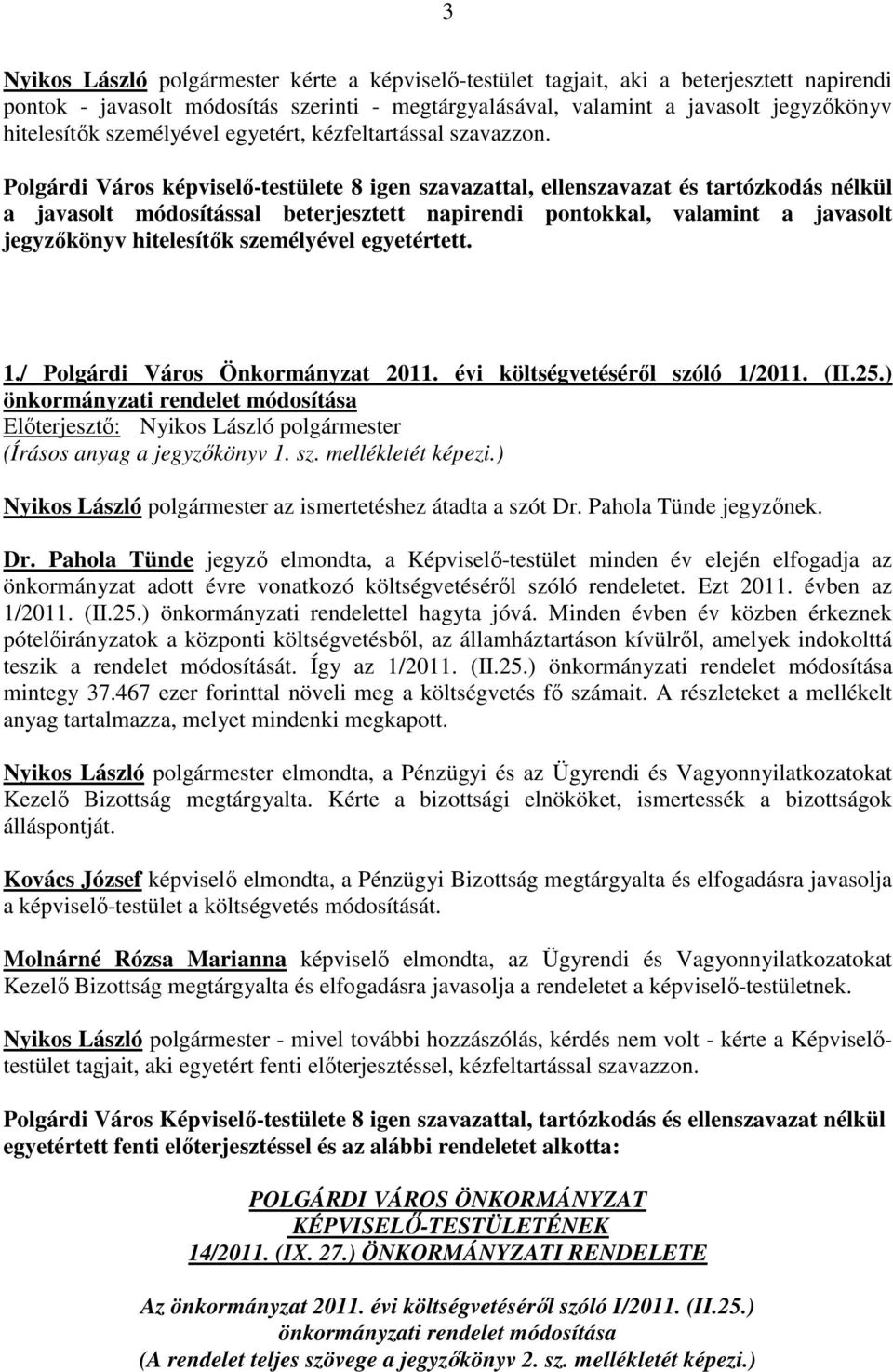 Polgárdi Város képviselő-testülete 8 igen szavazattal, ellenszavazat és tartózkodás nélkül a javasolt módosítással beterjesztett napirendi pontokkal, valamint a javasolt jegyzőkönyv hitelesítők