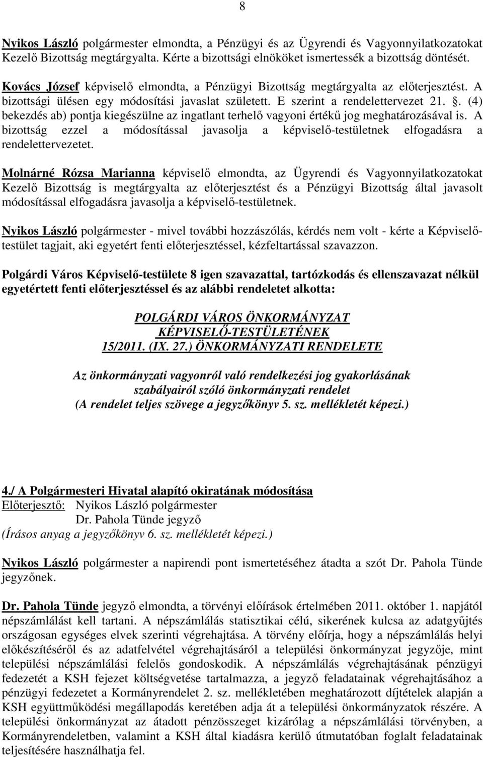 . (4) bekezdés ab) pontja kiegészülne az ingatlant terhelő vagyoni értékű jog meghatározásával is. A bizottság ezzel a módosítással javasolja a képviselő-testületnek elfogadásra a rendelettervezetet.