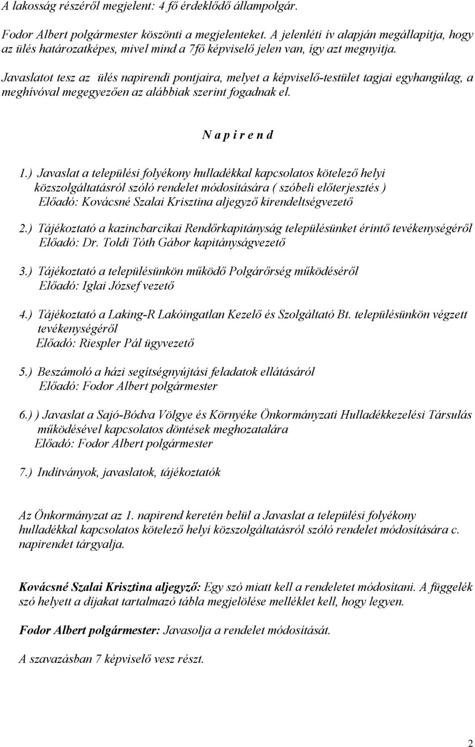 Javaslatot tesz az ülés napirendi pontjaira, melyet a képviselő-testület tagjai egyhangúlag, a meghívóval megegyezően az alábbiak szerint fogadnak el. N a p i r e n d 1.