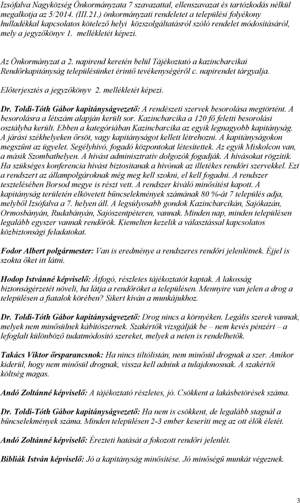 napirend keretén belül Tájékoztató a kazincbarcikai Rendőrkapitányság településünket érintő tevékenységéről c. napirendet tárgyalja. Előterjesztés a jegyzőkönyv 2. mellékletét képezi. Dr.