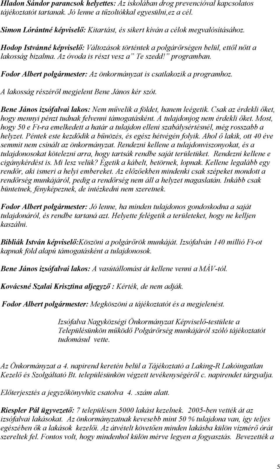 Az óvoda is részt vesz a Te szedd! programban. Fodor Albert polgármester: Az önkormányzat is csatlakozik a programhoz. A lakosság részéről megjelent Bene János kér szót.
