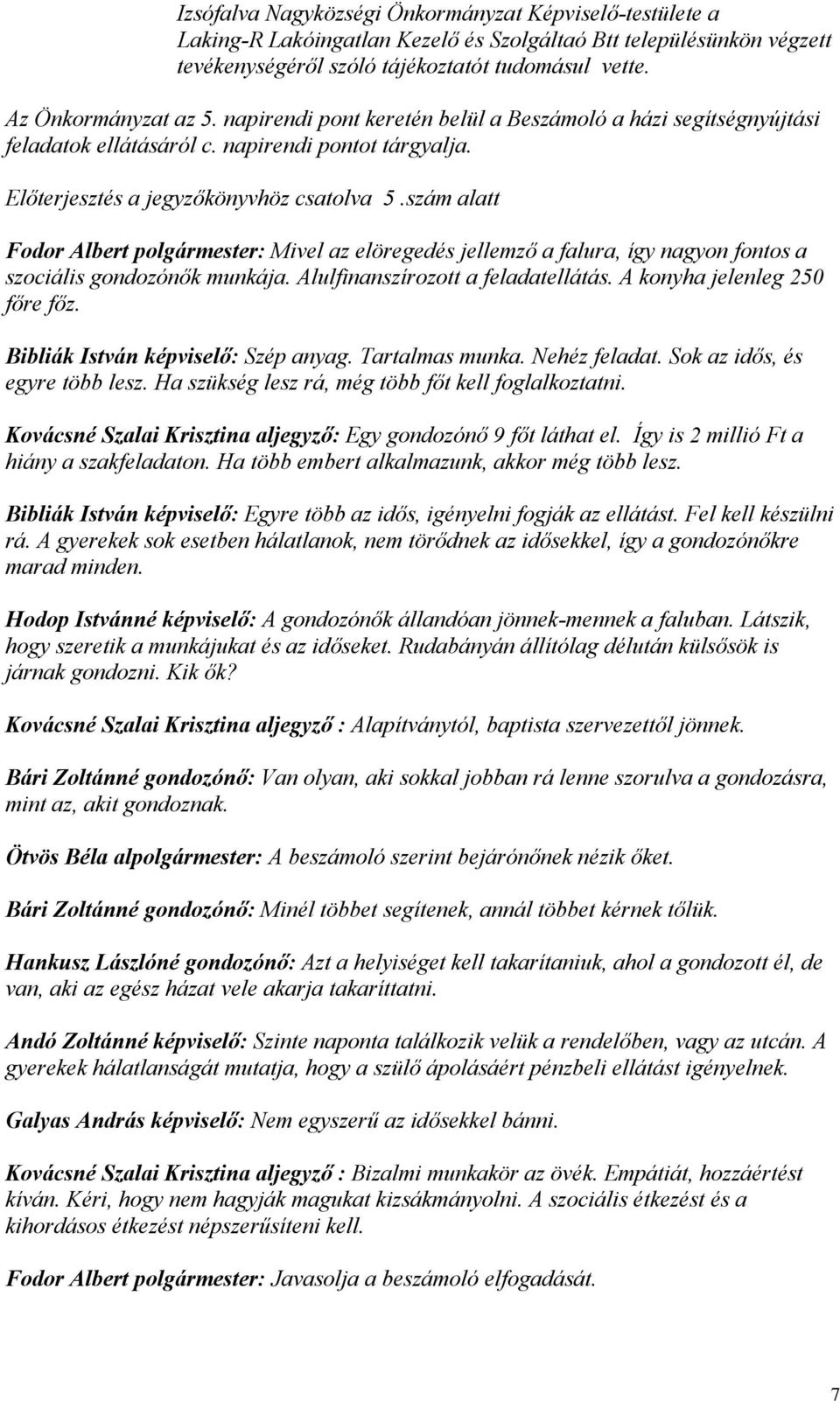 szám alatt Fodor Albert polgármester: Mivel az elöregedés jellemző a falura, így nagyon fontos a szociális gondozónők munkája. Alulfinanszírozott a feladatellátás. A konyha jelenleg 250 főre főz.
