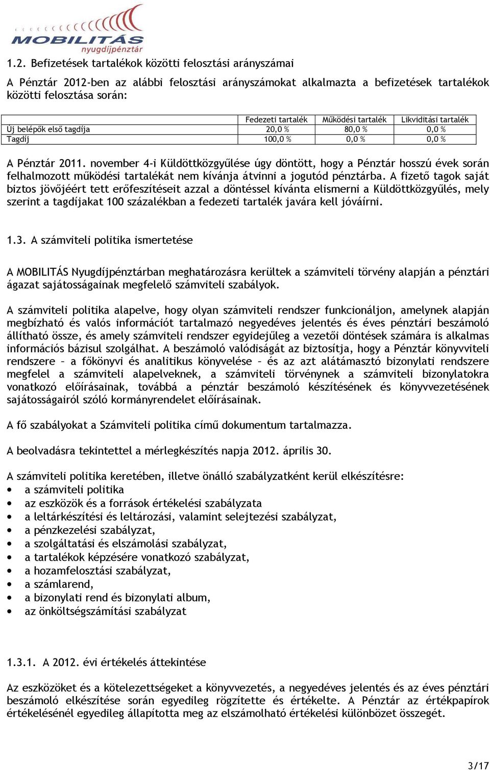 november 4-i Küldöttközgyőlése úgy döntött, hogy a Pénztár hosszú évek során felhalmozott mőködési tartalékát nem kívánja átvinni a jogutód pénztárba.