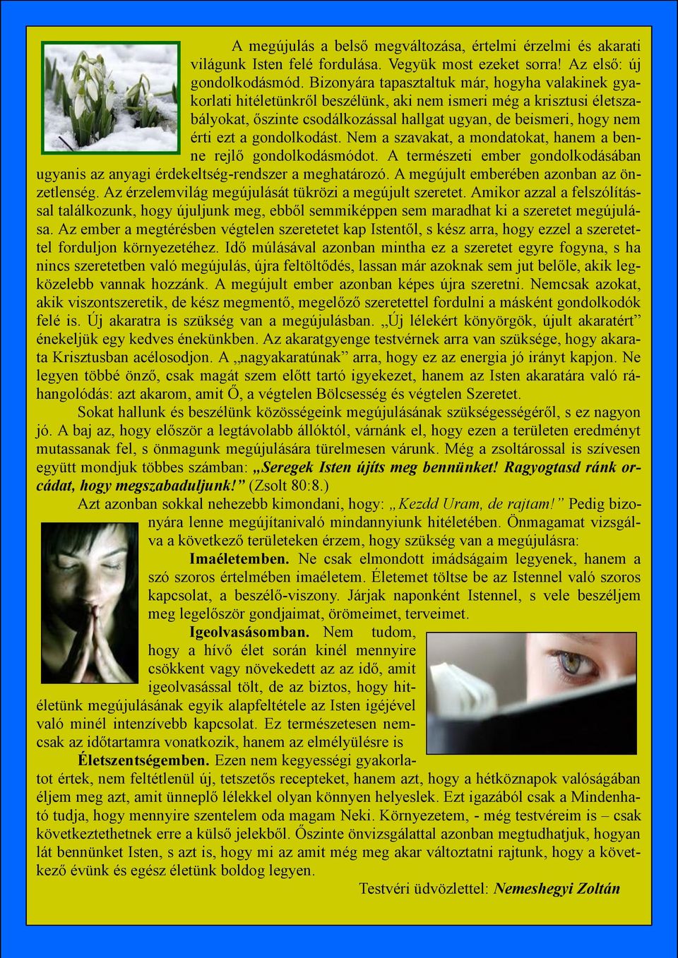 gondolkodást. Nem a szavakat, a mondatokat, hanem a benne rejlő gondolkodásmódot. A természeti ember gondolkodásában ugyanis az anyagi érdekeltség-rendszer a meghatározó.