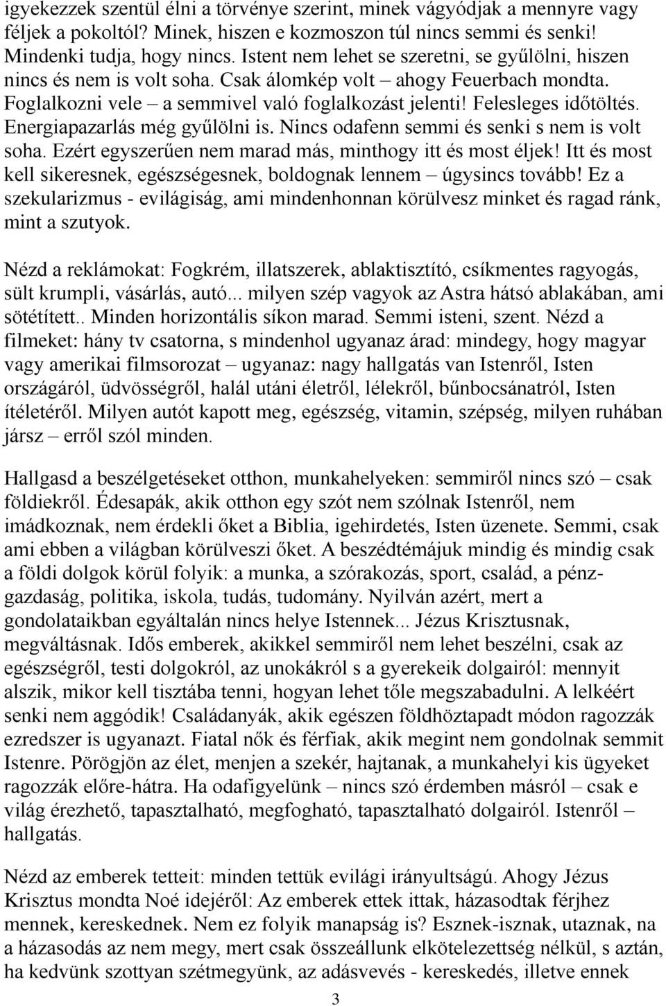 Energiapazarlás még gyűlölni is. Nincs odafenn semmi és senki s nem is volt soha. Ezért egyszerűen nem marad más, minthogy itt és most éljek!