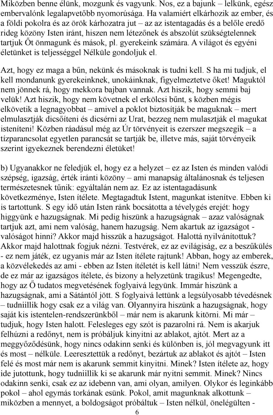 Őt önmagunk és mások, pl. gyerekeink számára. A világot és egyéni életünket is teljességgel Nélküle gondoljuk el. Azt, hogy ez maga a bűn, nekünk és másoknak is tudni kell.