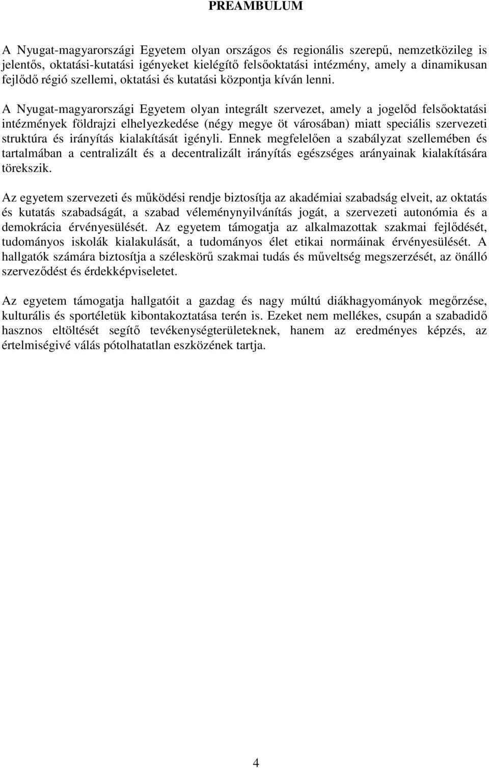 A Nyugat-magyarországi Egyetem olyan integrált szervezet, amely a jogelőd felsőoktatási intézmények földrajzi elhelyezkedése (négy megye öt városában) miatt speciális szervezeti struktúra és