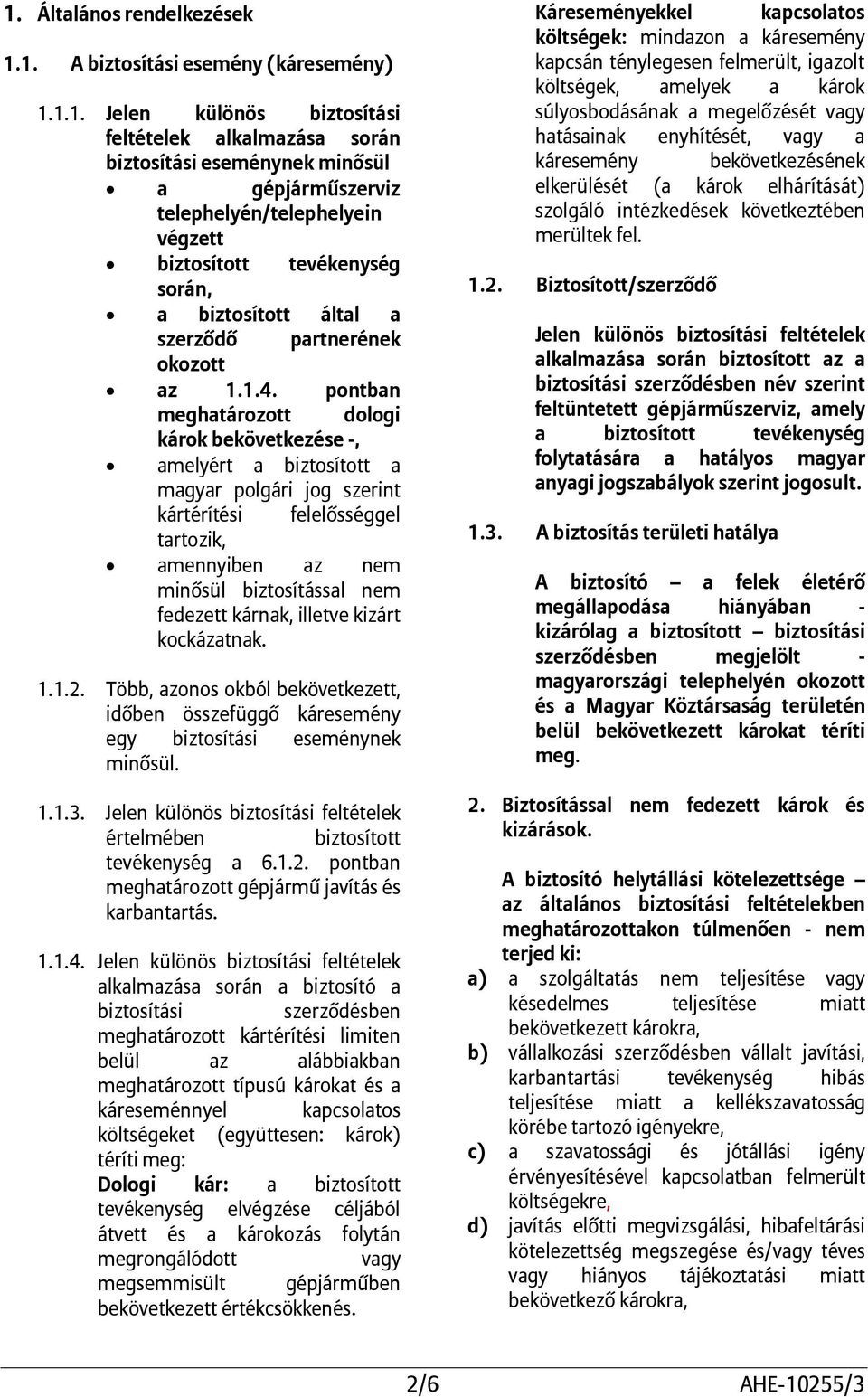 pontban meghatározott dologi károk bekövetkezése -, amelyért a biztosított a magyar polgári jog szerint kártérítési felelősséggel tartozik, amennyiben az nem minősül biztosítással nem fedezett