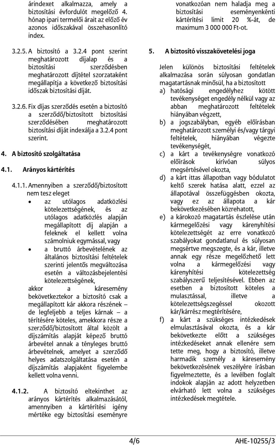 Fix díjas szerződés esetén a biztosító a szerződő/biztosított szerződésében meghatározott díját indexálja a 3.2.4 pont szerint. 4. A biztosító szolgáltatása 4.1.