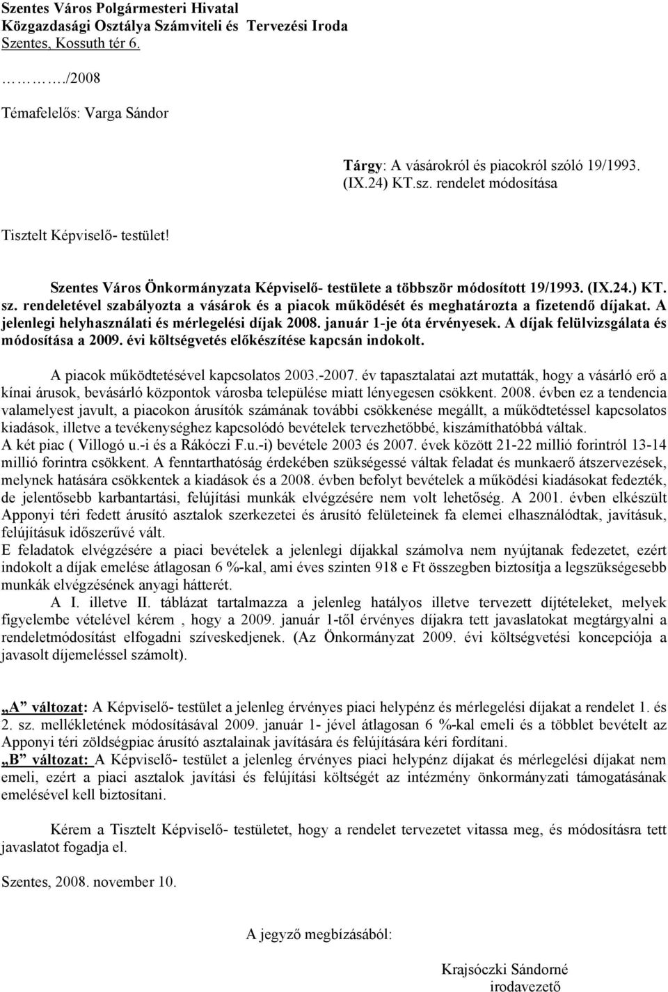 rendeletével szabályozta a vásárok és a piacok működését és meghatározta a fizetendő díjakat. A jelenlegi helyhasználati és mérlegelési díjak 2008. január 1-je óta érvényesek.