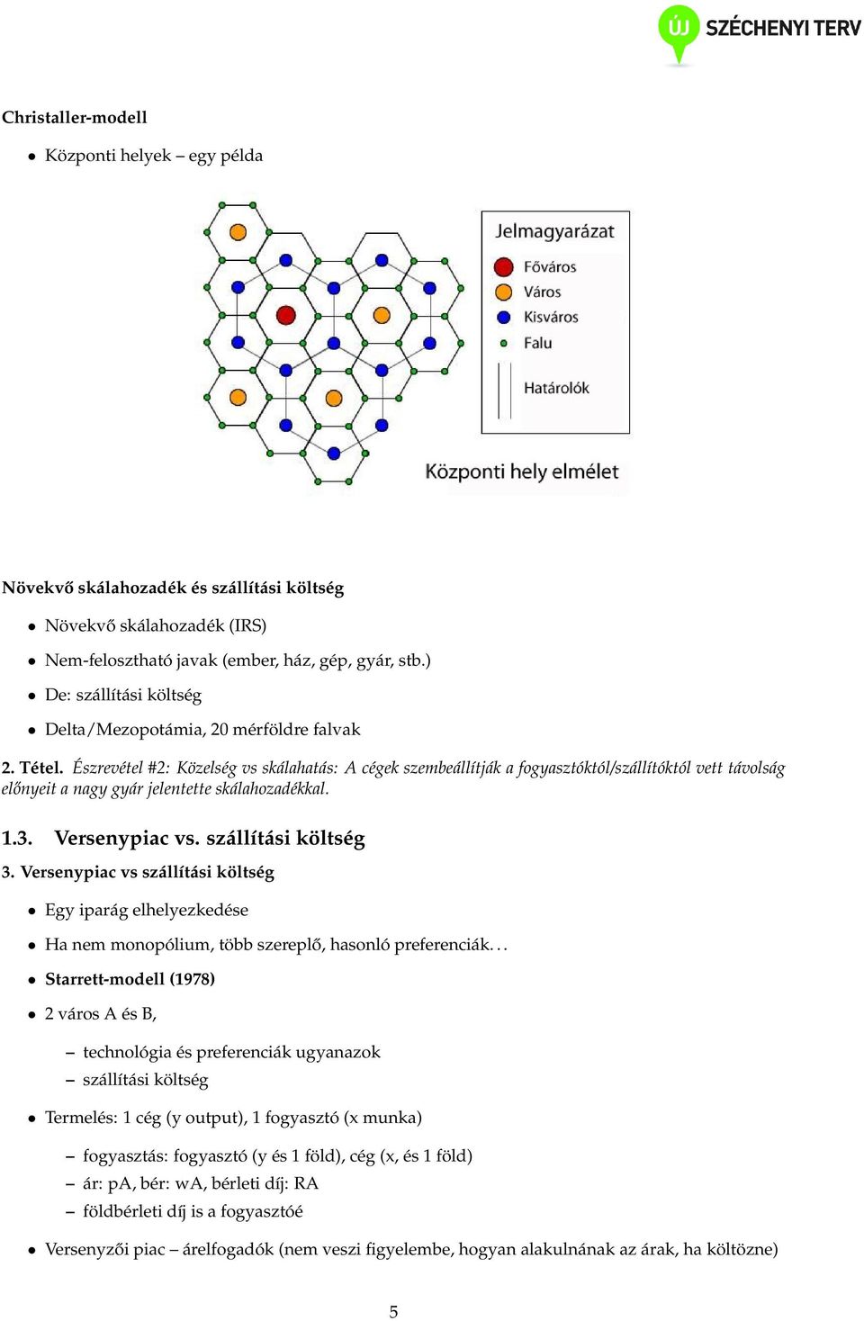 Észrevétel #2: Közelség vs skálahatás: A cégek szembeállítják a fogyasztóktól/szállítóktól vett távolság előnyeit a nagy gyár jelentette skálahozadékkal. 1.3. Versenypiac vs. szállítási költség 3.