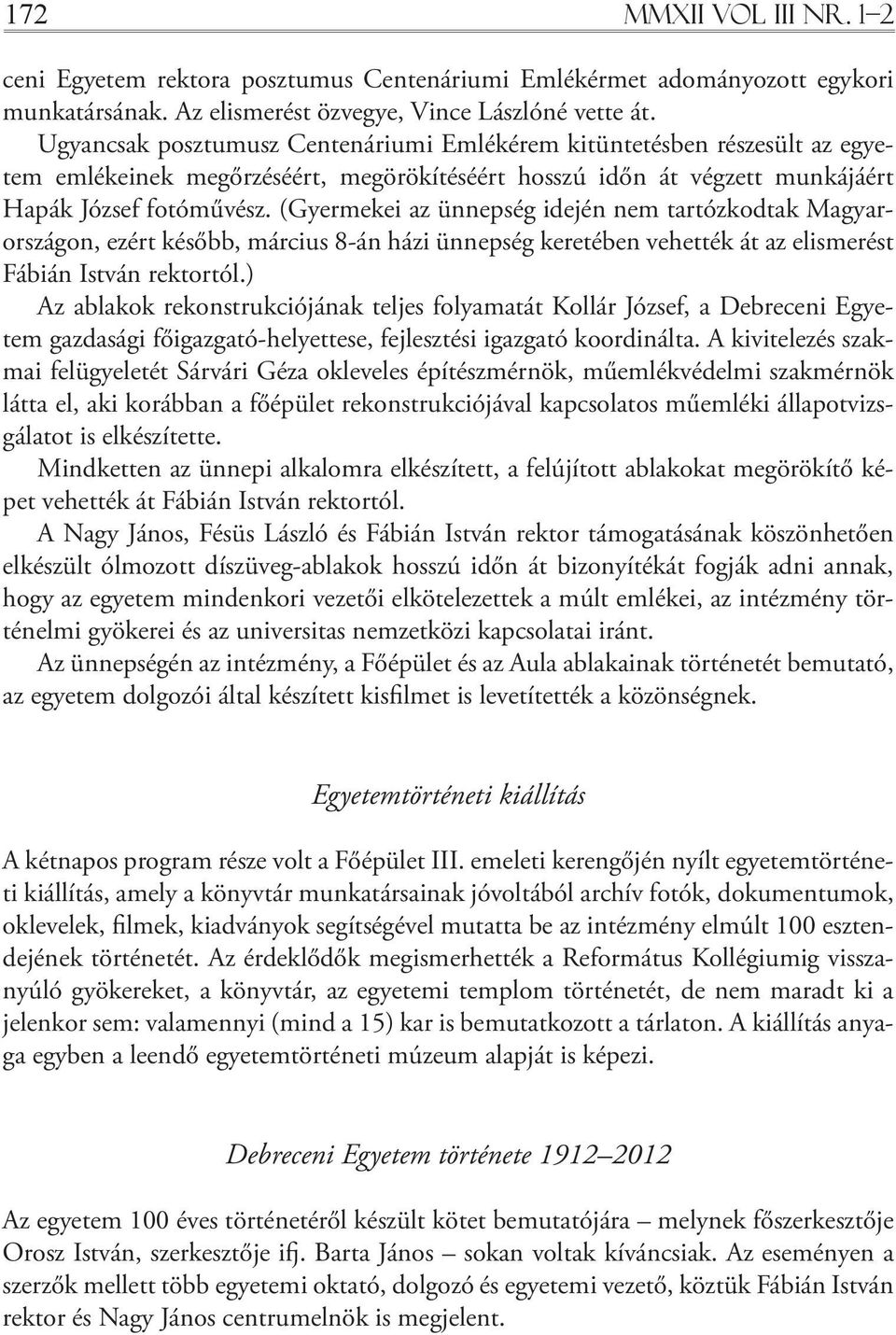 (gyermekei az ünnepség idején nem tartózkodtak magyarországon, ezért később, március 8-án házi ünnepség keretében vehették át az elismerést Fábián istván rektortól.