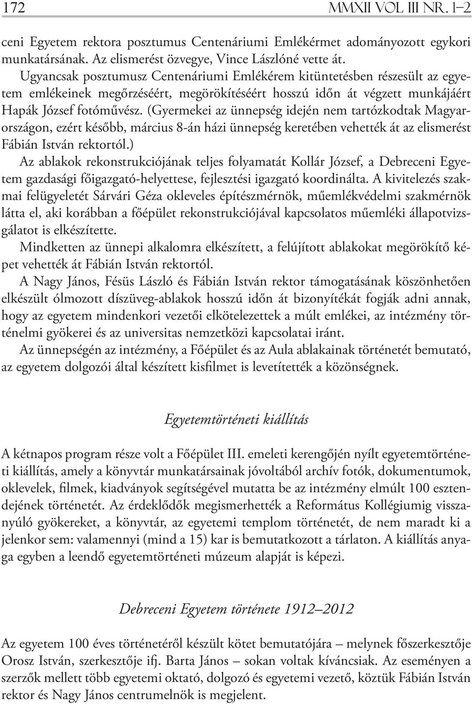 (gyermekei az ünnepség idején nem tartózkodtak magyarországon, ezért később, március 8-án házi ünnepség keretében vehették át az elismerést Fábián istván rektortól.